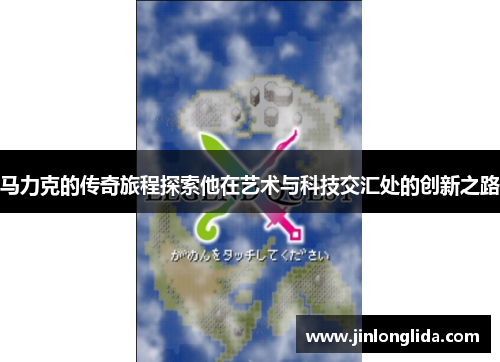 马力克的传奇旅程探索他在艺术与科技交汇处的创新之路