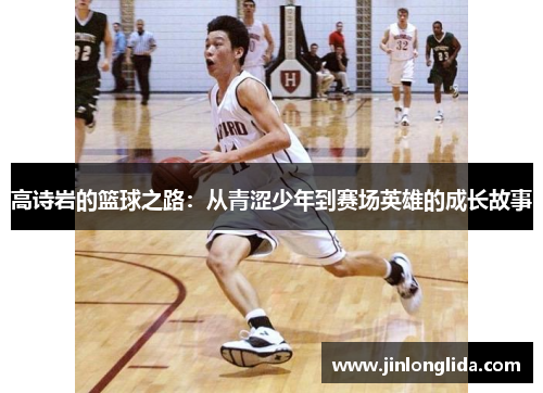 高诗岩的篮球之路：从青涩少年到赛场英雄的成长故事