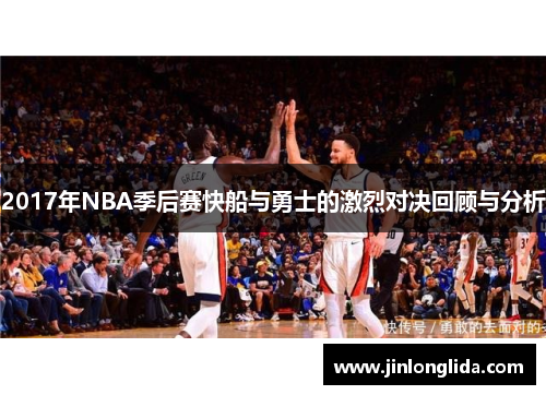 2017年NBA季后赛快船与勇士的激烈对决回顾与分析